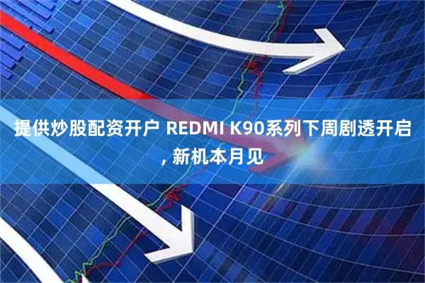 提供炒股配资开户 REDMI K90系列下周剧透开启, 新机本月见